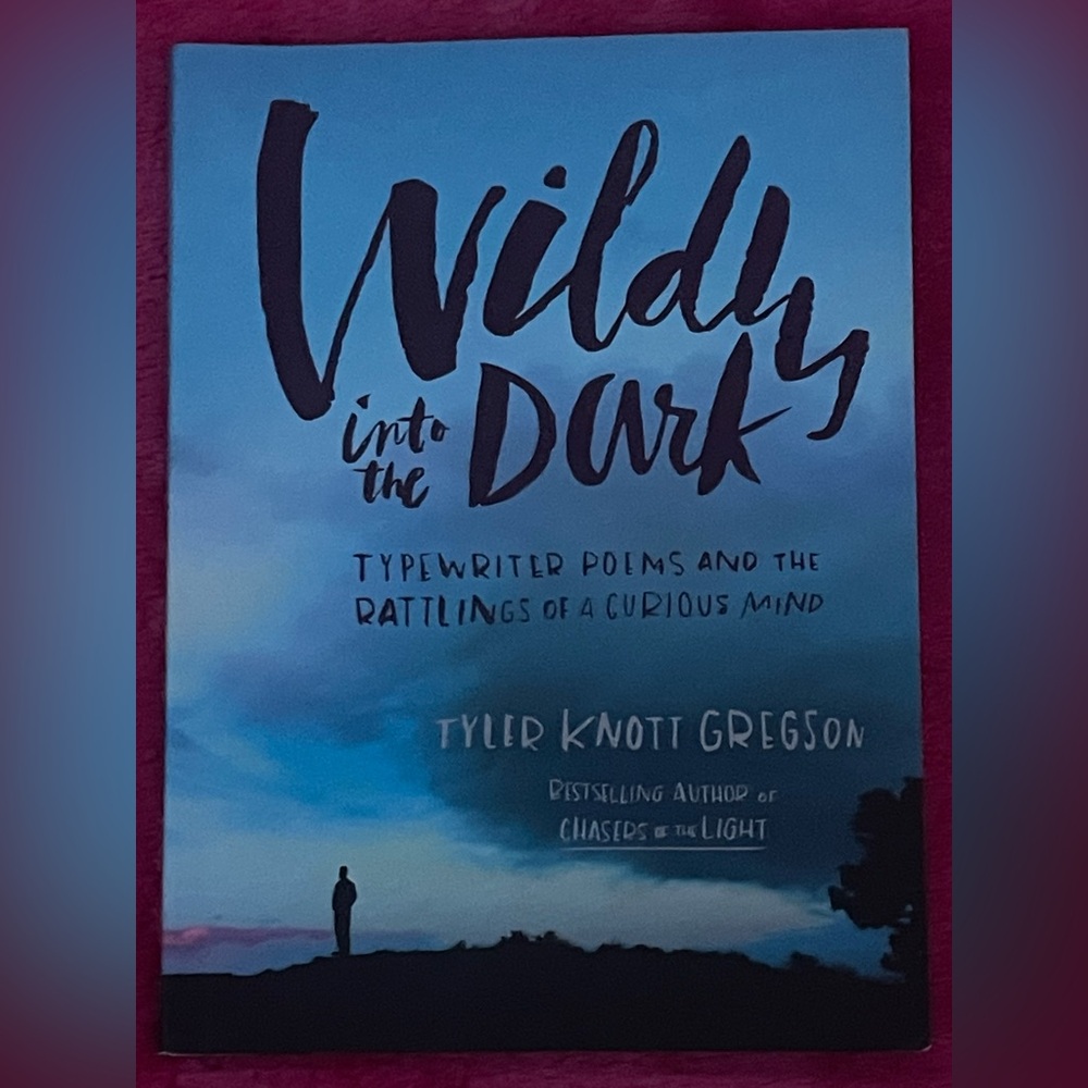 Wildly into the Dark by Tyler Knott Greyson